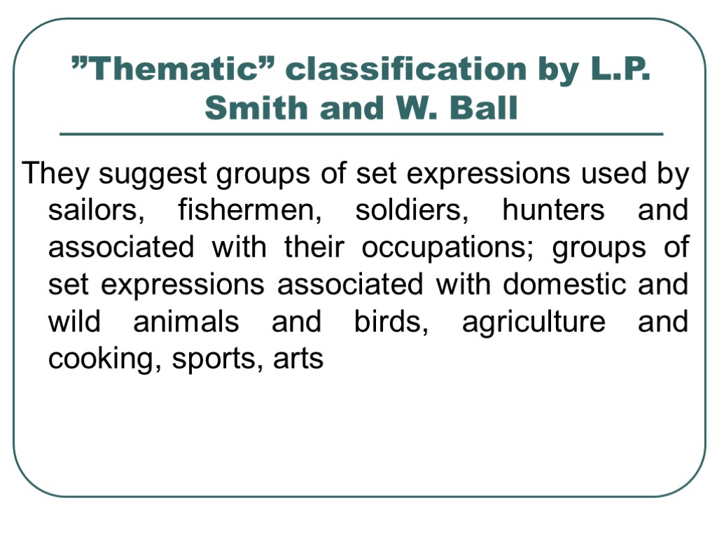 >”Thematic” classification by L.P. Smith and W. Ball They suggest groups of set expressions