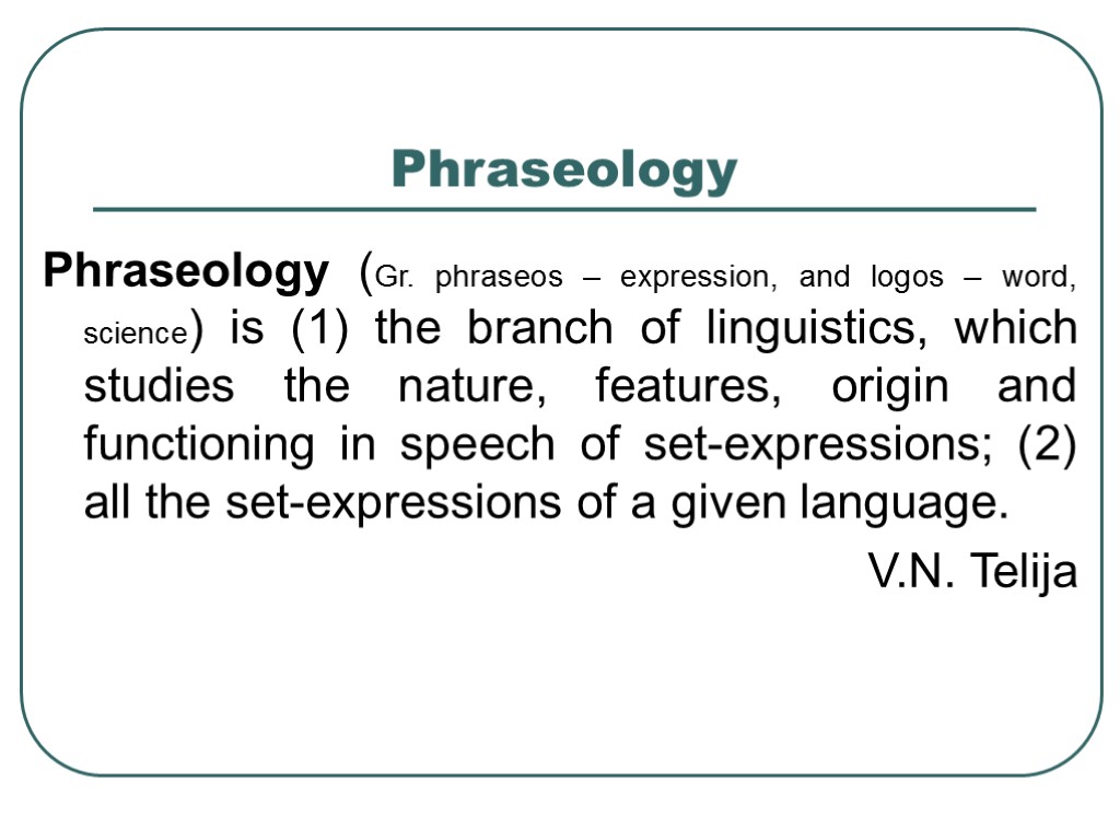 >Phraseology Phraseology (Gr. phraseos – expression, and logos – word, science) is (1) the