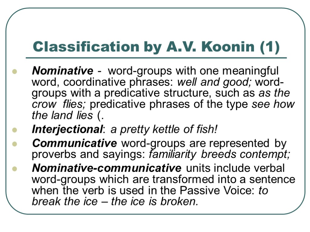 >Classification by A.V. Koonin (1) Nominative - word-groups with one meaningful word, coordinative phrases: