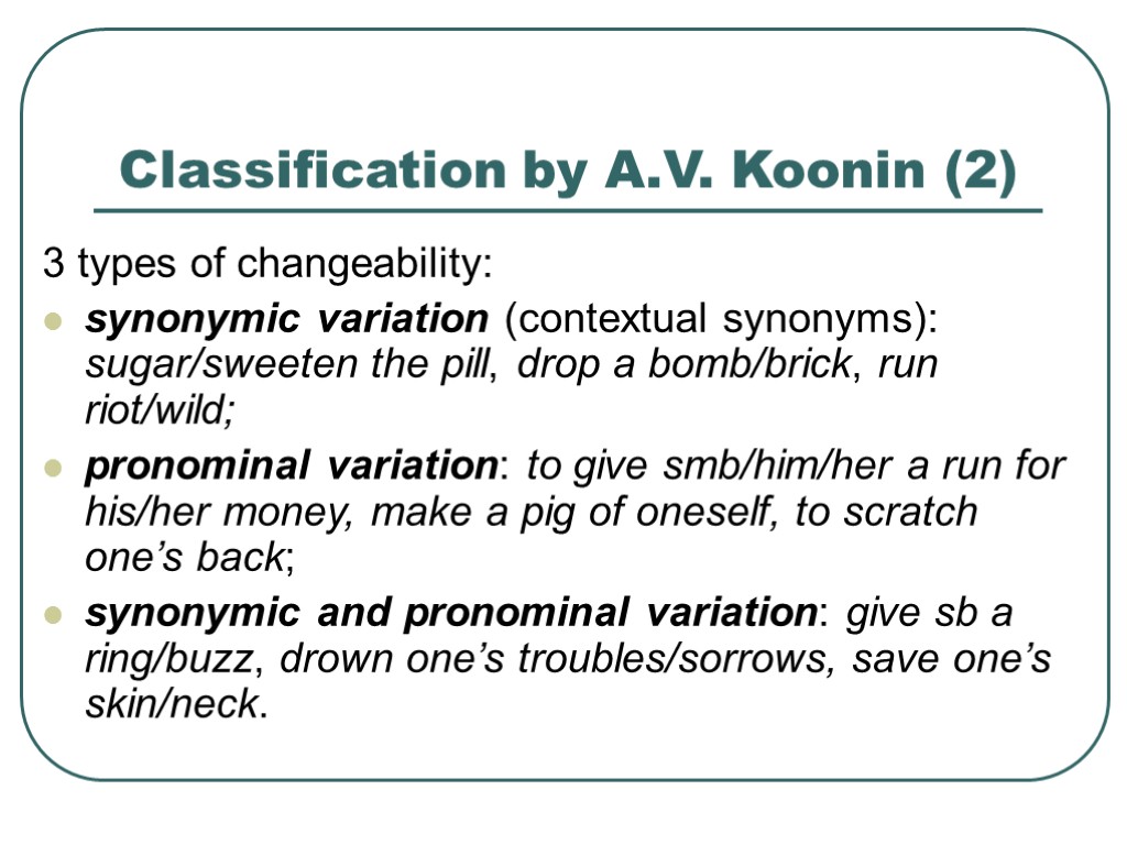 >Classification by A.V. Koonin (2) 3 types of changeability: synonymic variation (contextual synonyms): sugar/sweeten