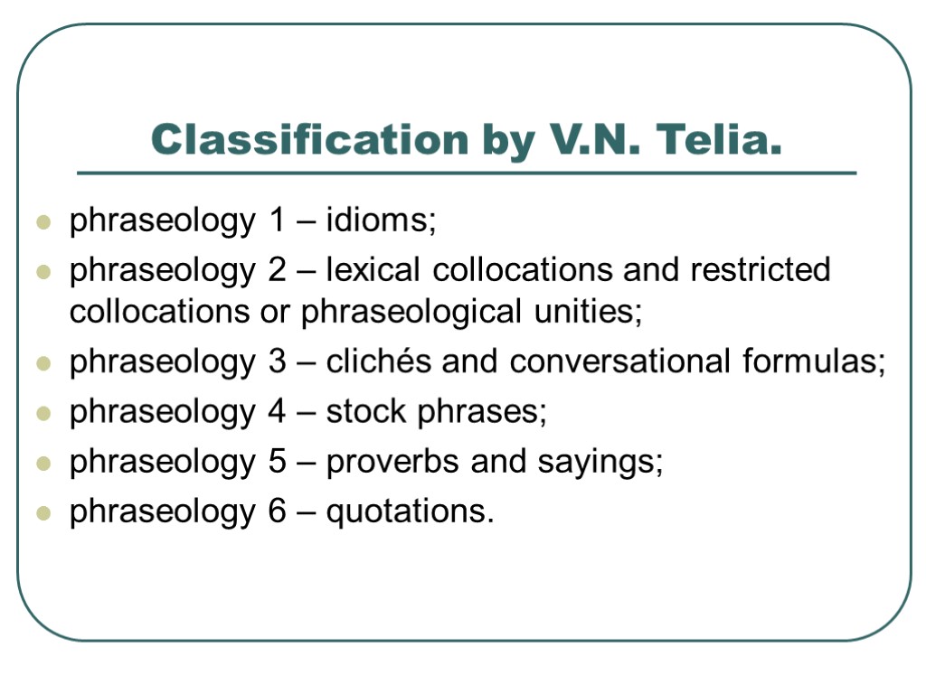 >Classification by V.N. Telia. phraseology 1 – idioms; phraseology 2 – lexical collocations and