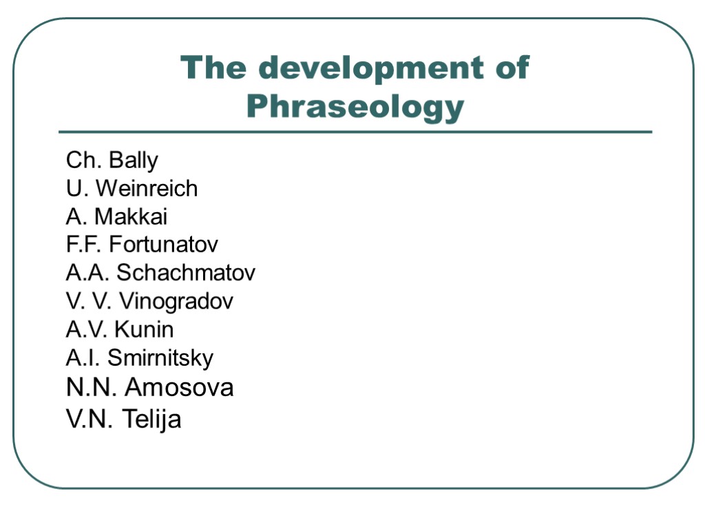 >The development of Phraseology Ch. Bally U. Weinreich A. Makkai F.F. Fortunatov A.A. Schachmatov