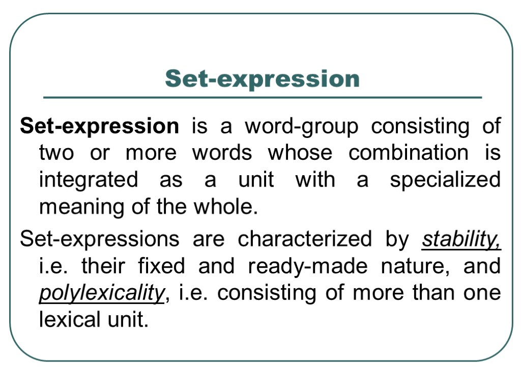 >Set-expression Set-expression is a word-group consisting of two or more words whose combination is