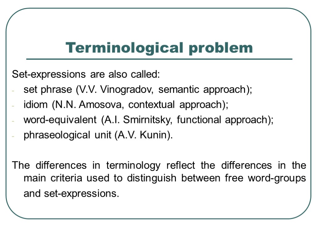 >Terminological problem Set-expressions are also called: set phrase (V.V. Vinogradov, semantic approach); idiom (N.N.