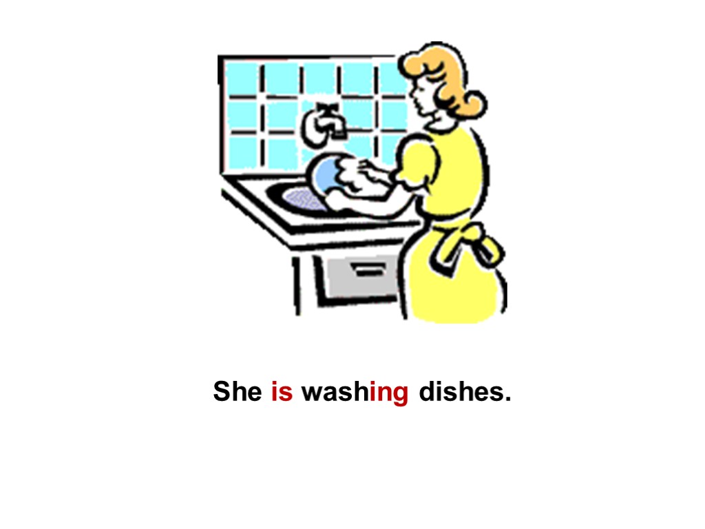 She is washing the dishes. She the dishes already