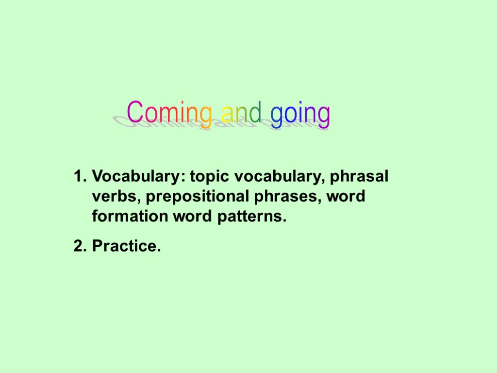 >Coming and going Vocabulary: topic vocabulary, phrasal verbs, prepositional phrases, word formation word patterns.