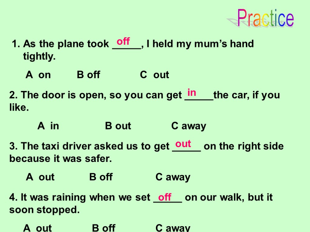 >Practice As the plane took _____, I held my mum’s hand tightly. A on