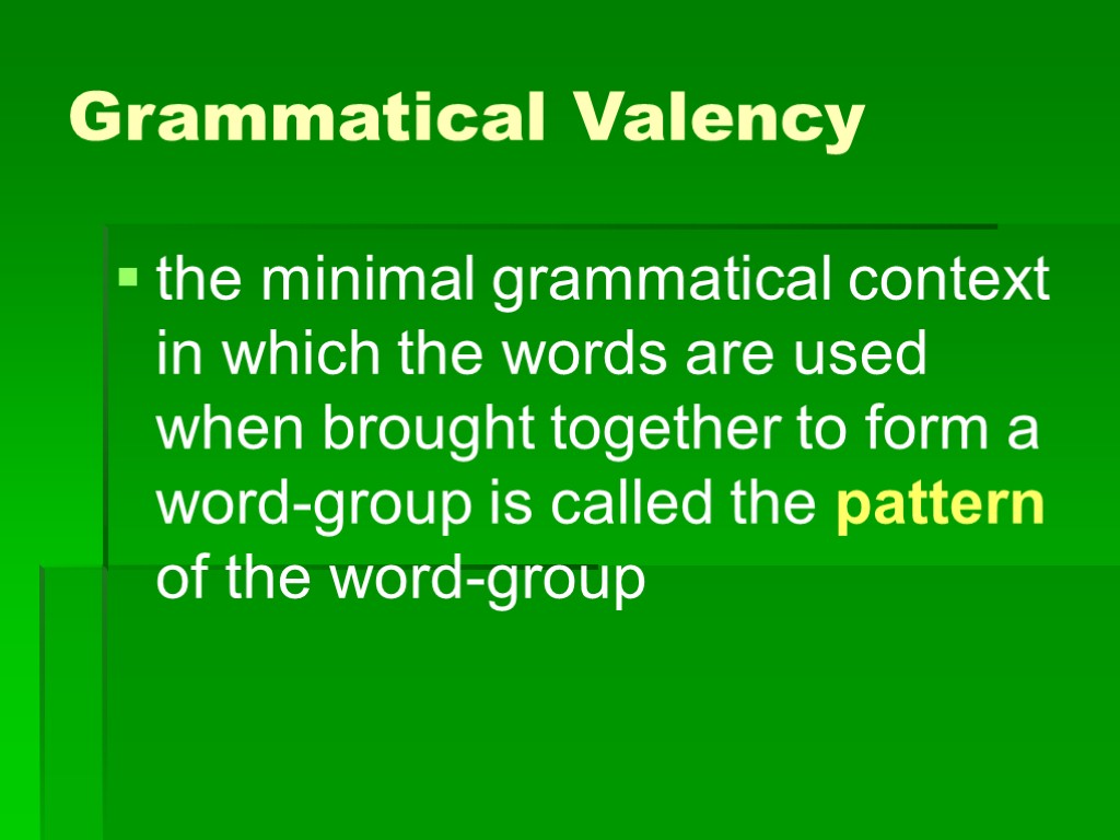 >Grammatical Valency the minimal grammatical context in which the words are used when brought