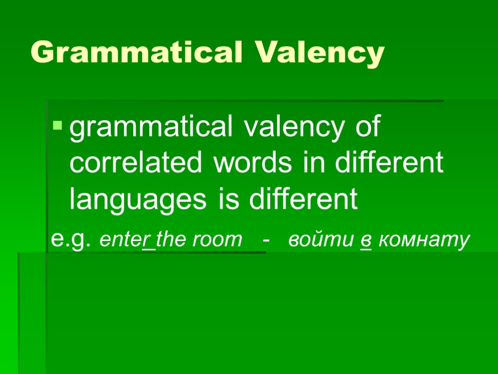 >Grammatical Valency grammatical valency of correlated words in different languages is different e.g. enter