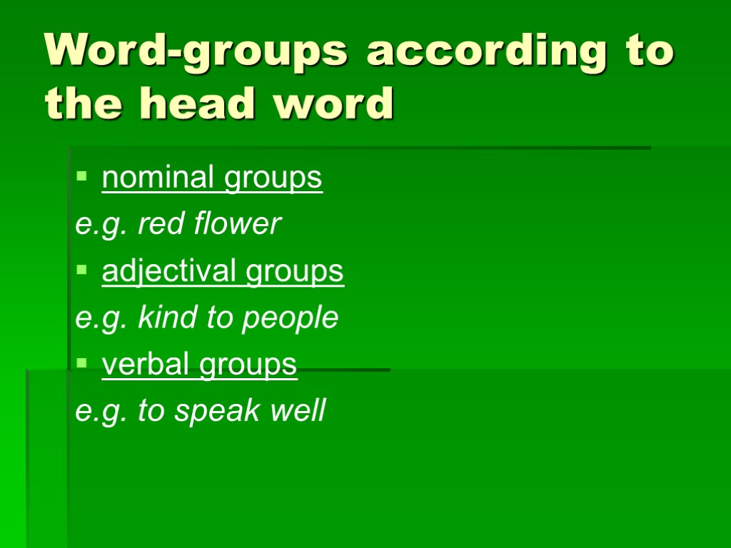 >Word-groups according to the head word nominal groups e.g. red flower adjectival groups e.g.