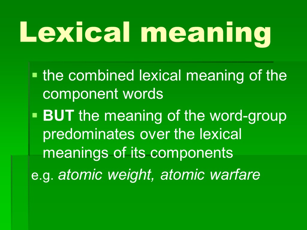 >Lexical meaning the combined lexical meaning of the component words BUT the meaning of