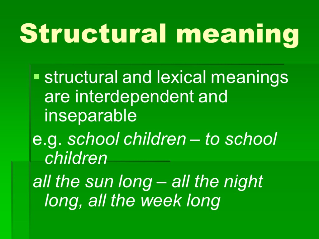 >Structural meaning structural and lexical meanings are interdependent and inseparable e.g. school children –