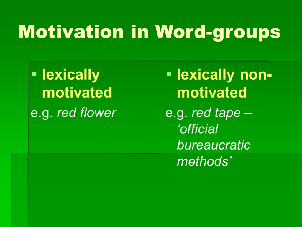 >Motivation in Word-groups lexically motivated e.g. red flower lexically non-motivated e.g. red tape –