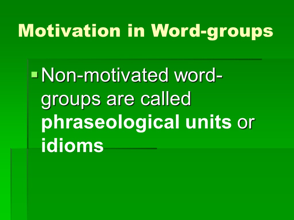 >Motivation in Word-groups Non-motivated word-groups are called phraseological units or idioms