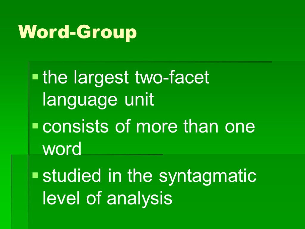 >Word-Group the largest two-facet language unit consists of more than one word studied in