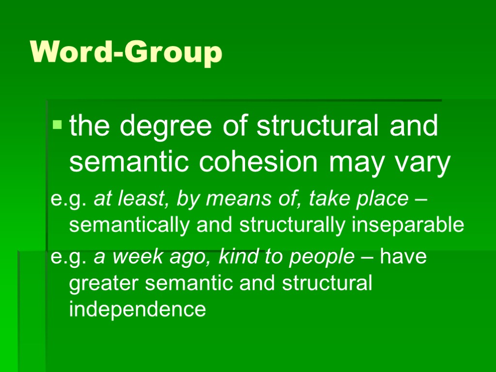 >Word-Group the degree of structural and semantic cohesion may vary e.g. at least, by