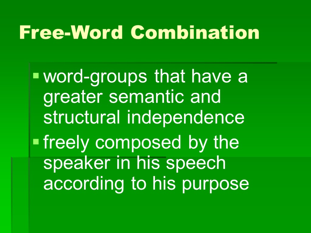 >Free-Word Combination word-groups that have a greater semantic and structural independence freely composed by