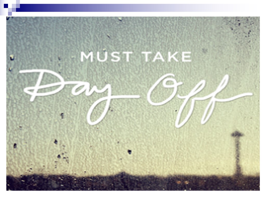 You must take. Take the Day. Take a Day off. Tomorrow is a Day off!. To take the Day off.