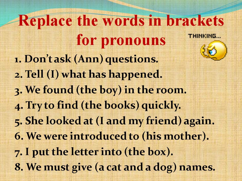 Words in brackets. Replace the Words in Bold with the correct personal pronouns 5 класс. Replace with the pronouns.. Replace the Words in Bold with the correct personal pronoun ответы. Replace the Words in Bold with the correct personal pronoun перевод на русский язык.