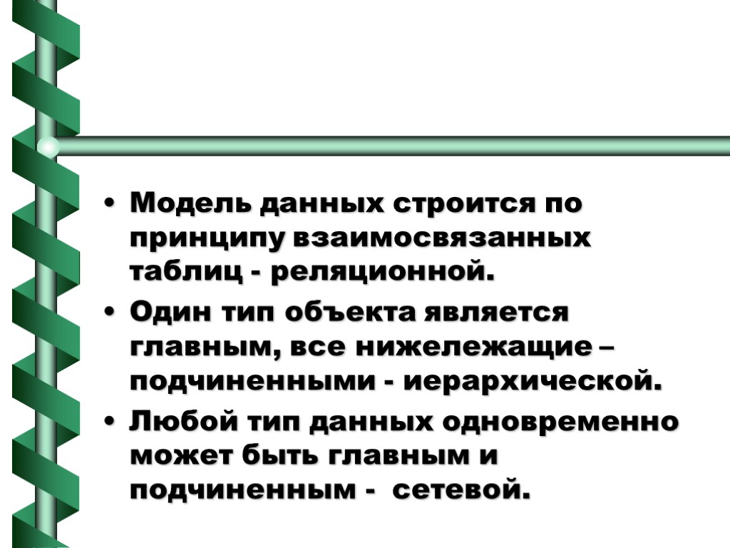 Любой тип. Модель данных строится по принципу взаимосвязанных таблиц. Любой Тип данных одновременно может быть главным и подчиненным. Один Тип объекта является главным все нижележащие подчиненными. Набор взаимосвязанных таблиц образует модель данных.