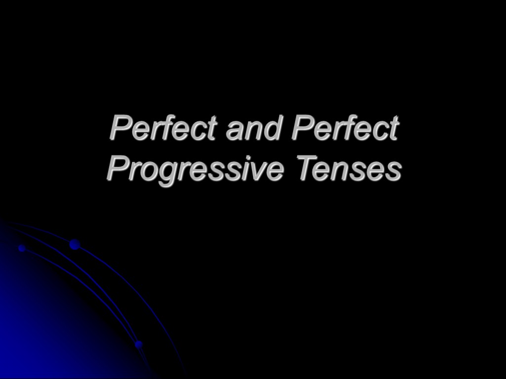what are 3 perfect progressive tenses? (examples &... Perfect and Perfect Progressive Tenses. Present Perfect They