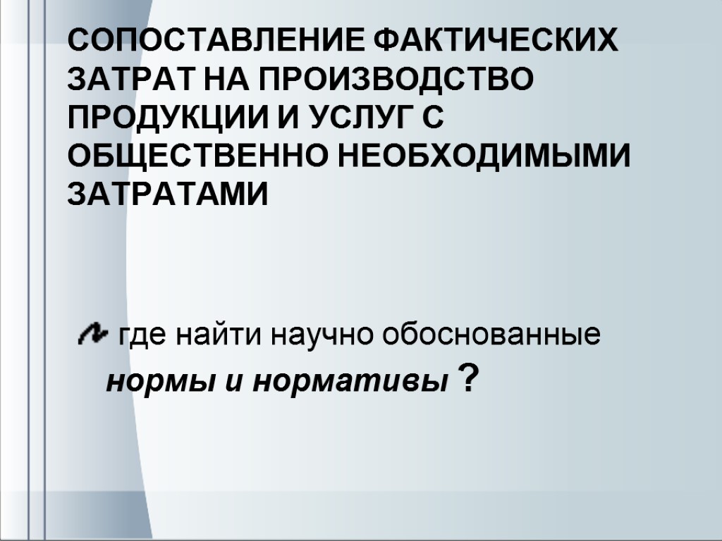 Индивидуальных расходов. Научно обоснованные нормы. Сопоставляет индивидуальные затраты. Соотношение фактических и нормативных расходов. Проводить сличение фактических затрат.