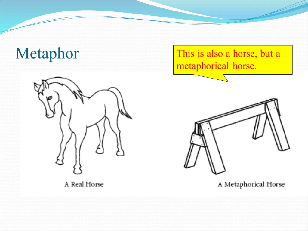 >Metaphor This is also a horse, but a metaphorical horse.