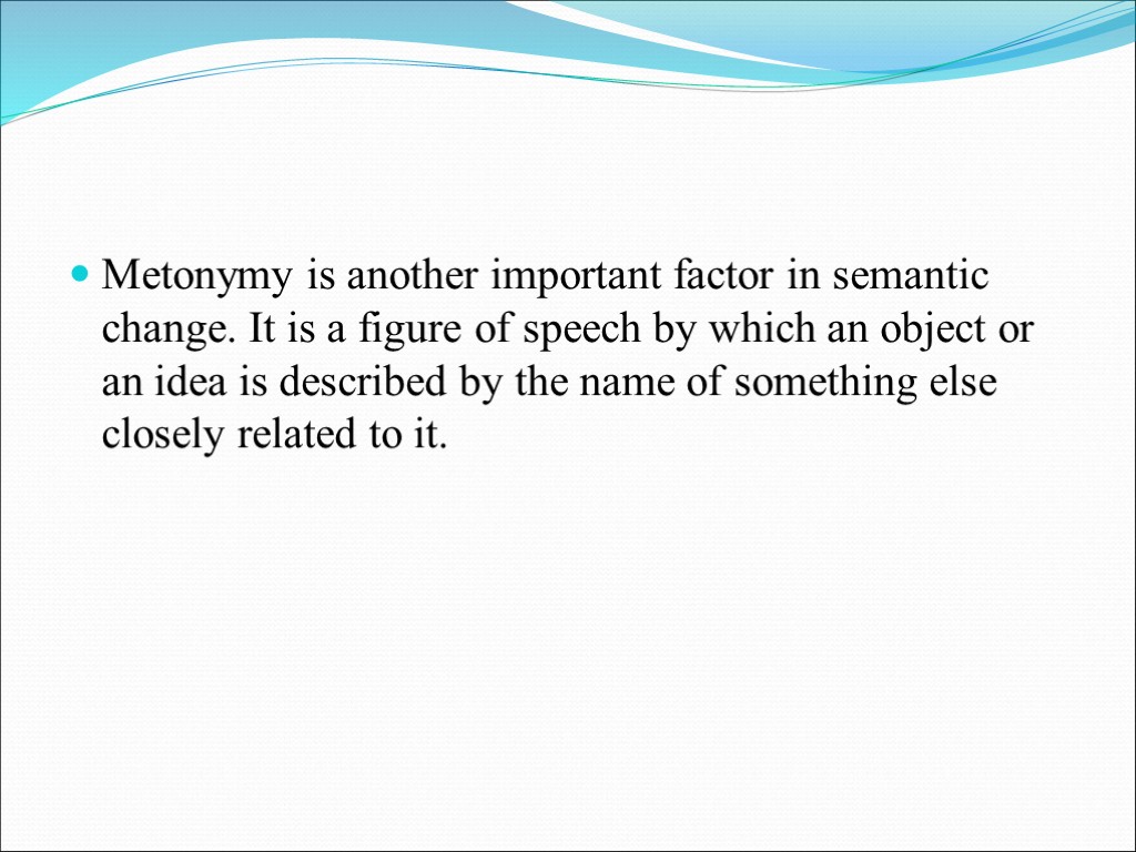 >Metonymy is another important factor in semantic change. It is a figure of speech