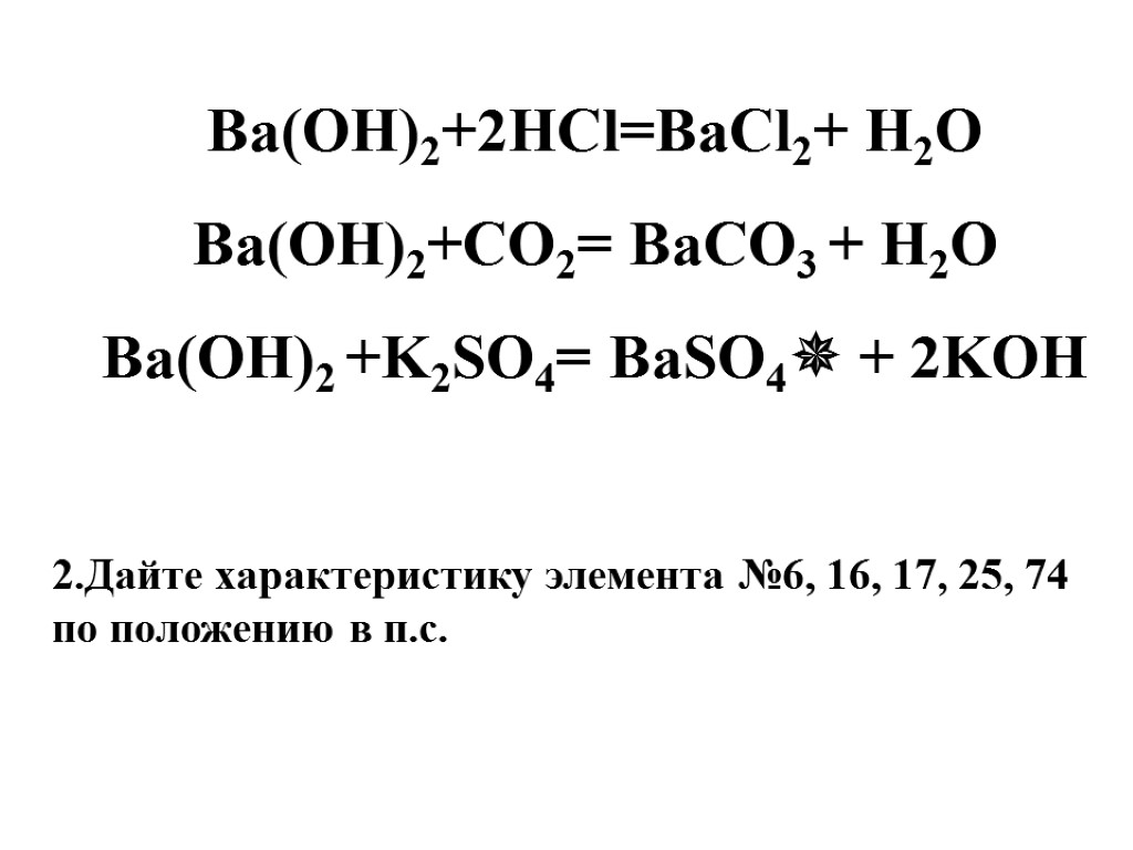 Ba(OH)2+2HCl=BaCl2+ Н2О Ba(OH)2+CO2= BaCO3 + Н2О ...