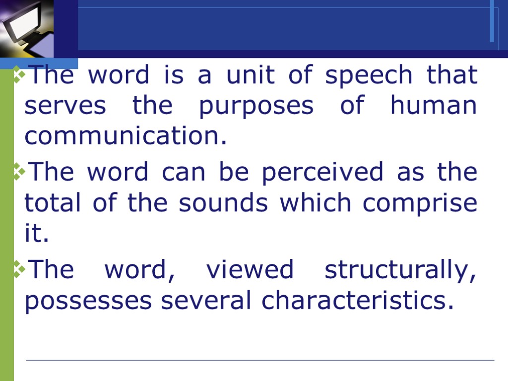 >The word is a unit of speech that serves the purposes of human communication.