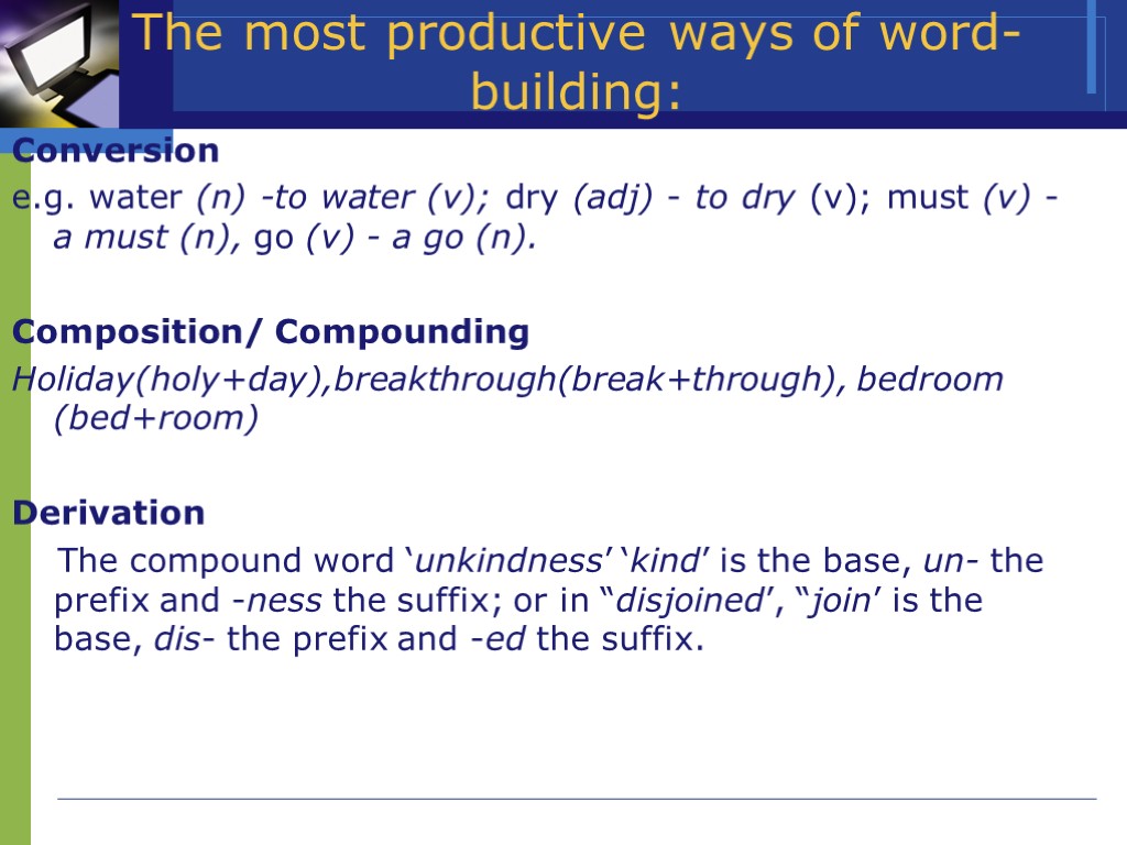 >The most productive ways of word-building: Conversion e.g. water (n) -to water (v); dry