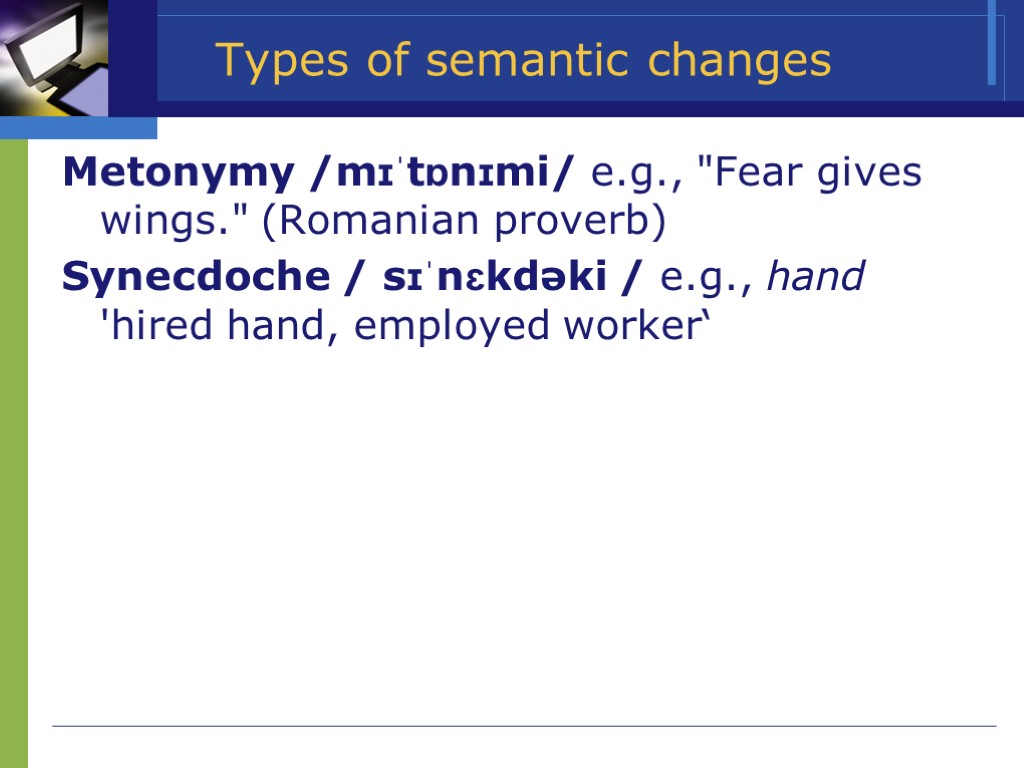 >Types of semantic changes Metonymy /mɪˈtɒnɪmi/ e.g., 