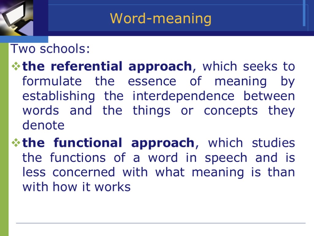 >Word-meaning Two schools: the referential approach, which seeks to formulate the essence of meaning