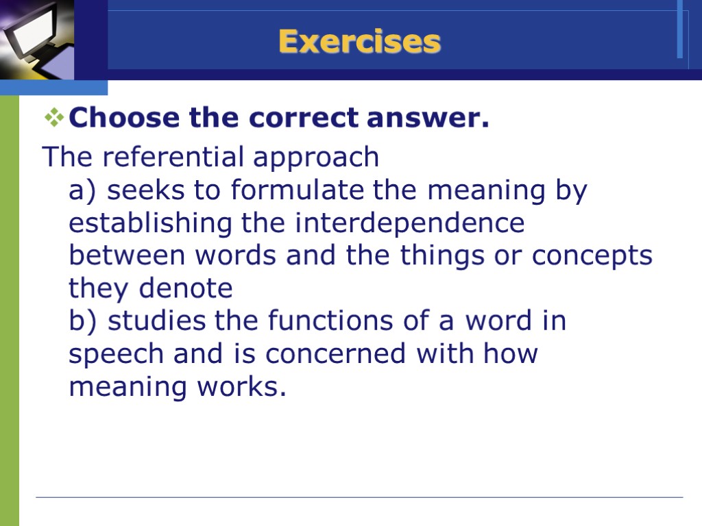 >Exercises Choose the correct answer. The referential approach a) seeks to formulate the meaning