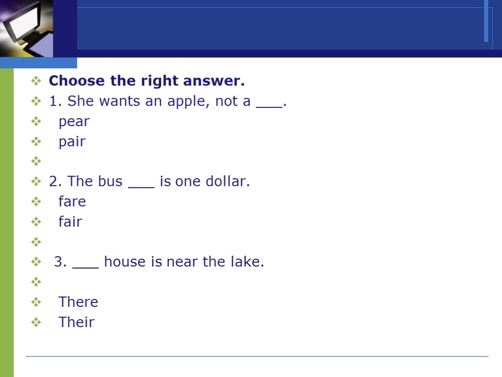 >Choose the right answer. 1. She wants an apple, not a ___. pear pair