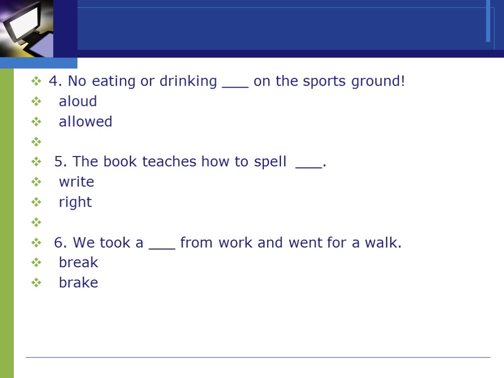 >4. No eating or drinking ___ on the sports ground! aloud allowed 5. The