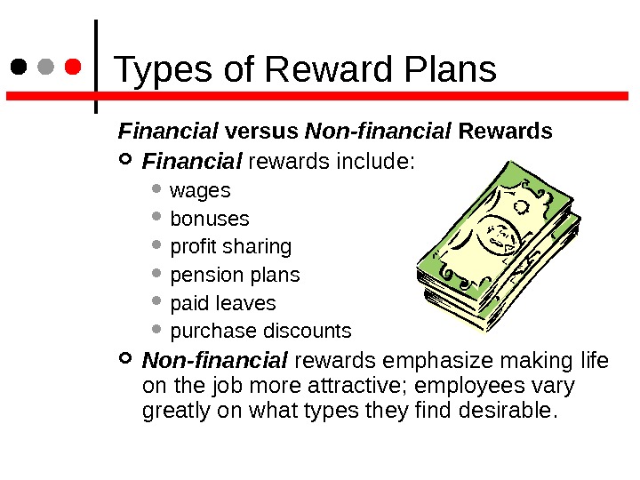  Types of Reward Plans Financial versus Non-financial Rewards  Financial rewards include:  wages bonuses