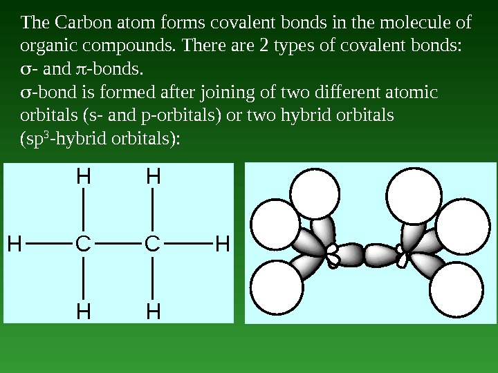 The Carbon atom forms covalent bonds in the molecule of organic compounds. There are 2 types