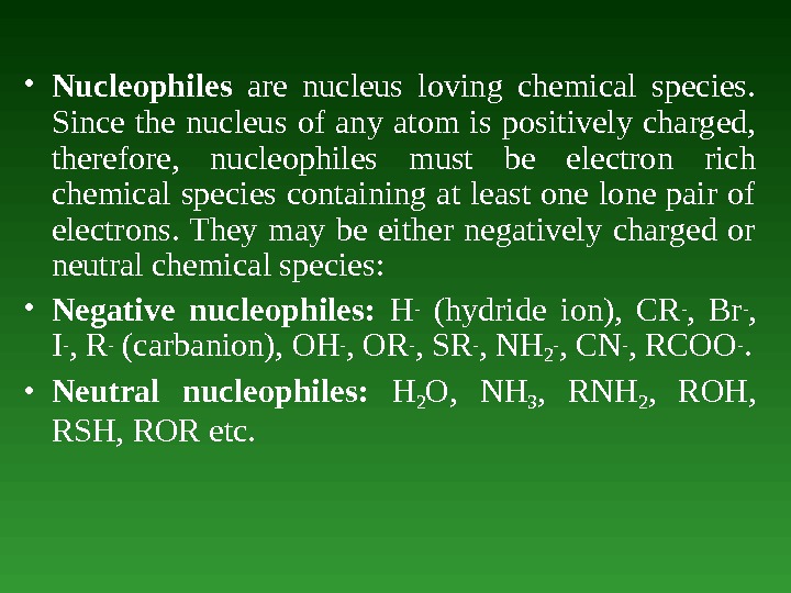  • Nucleophiles  are nucleus loving chemical species.  Since the nucleus of any atom