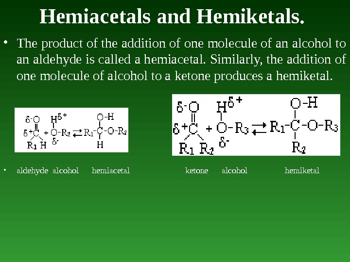 Hemiacetals and Hemiketals.  • The product of the addition of one molecule of an alcohol