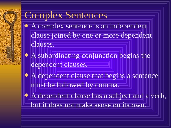 Complex Sentences A complex sentence is an independent clause joined by one or more dependent clauses.