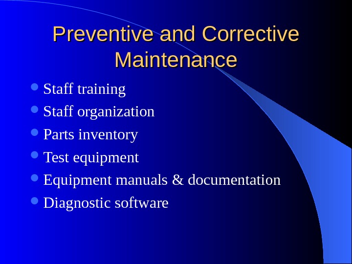 Preventive and Corrective Maintenance Staff training Staff organization Parts inventory Test equipment Equipment manuals & documentation