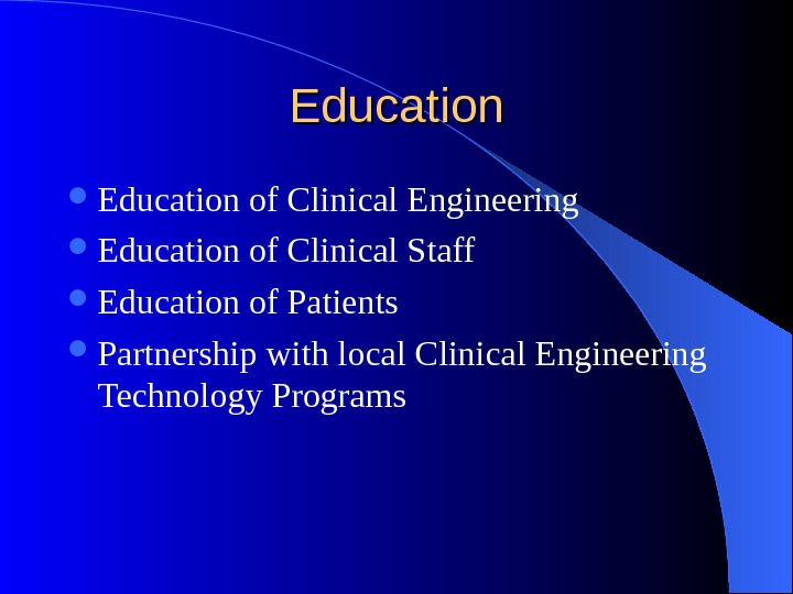 Education of Clinical Engineering Education of Clinical Staff Education of Patients Partnership with local Clinical Engineering
