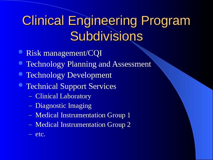Clinical Engineering Program Subdivisions Risk management/CQI Technology Planning and Assessment Technology Development Technical Support Services –