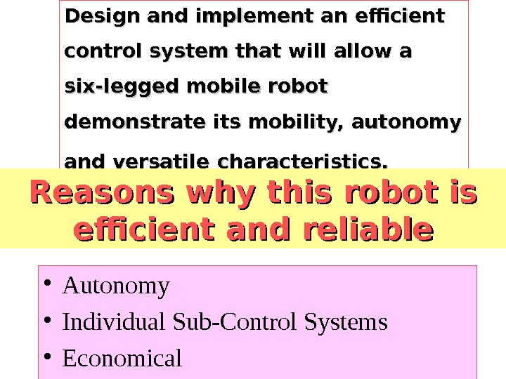 Design and implement an efficient control system that will allow a six-legged mobile robot demonstrate its