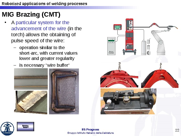 Robotized applications of welding processes IIS Progress Gruppo Istituto Italiano della Saldatura 22 MIG Brazing (CMT)