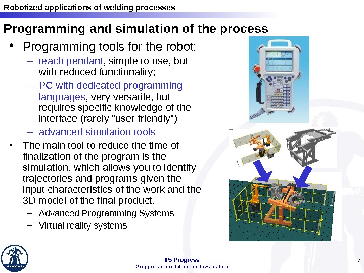Robotized applications of welding processes IIS Progress Gruppo Istituto Italiano della Saldatura 7 Programming and simulation