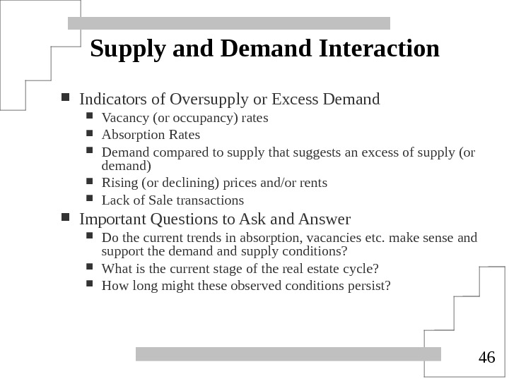 46 Supply and Demand Interaction Indicators of Oversupply or Excess Demand Vacancy (or occupancy) rates Absorption