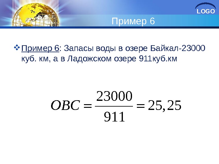 LOGO Пример 6 : Запасы воды в озере Байкал-23000 куб. км, а в Ладожском озере 911куб.