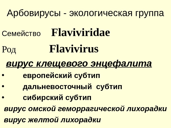 Арбовирусы - экологическая группа Семейство Flaviviridae Род    Flavivirus  вирус клещевого энцефалита •